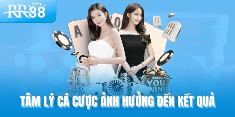 Tâm lý cá cược ảnh hưởng đến kết quả